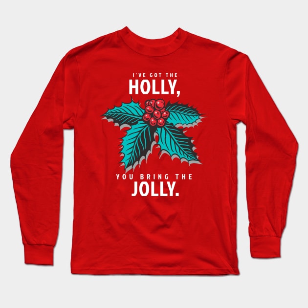 I've Got the Holly, You Bring the Jolly Long Sleeve T-Shirt by Contentarama